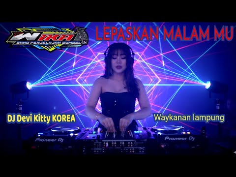 LEPASKAN MALAM MU WAYKANAN LAMPUNG DJ DEVI KITTY KOREA OT WIKA SANG PENJELAJAH 