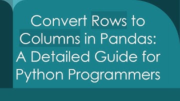 Convert Rows to Columns in Pandas: A Detailed Guide for Python Programmers