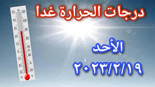 درجات الحرارة المتوقعة غدا الأحد ٢٠٢٣/٢/١٩ علي محافظات ومدن مصر