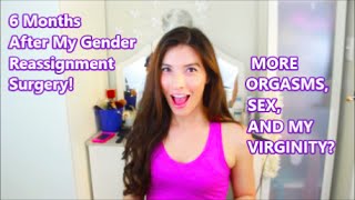 6 Months After My SRS / GRS - Sex, Orgasms, Scars, and my Virginity?