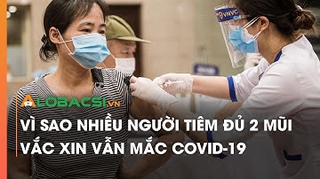 Vì sao nhiều người tiêm đủ 2 mũi vắc xin vẫn mắc COVID-19?