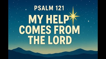 Psalm 121 – My Help Comes From the Lord