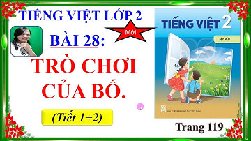 Tiếng Việt Lớp 2 - Bài 28: TRÒ CHƠI CỦA BỐ ( TIẾT 1+2) - Sách Kết nối tri thức- CÔ VÂN