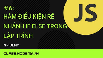 [Javascript căn bản] | bài 6: Hàm điều kiện rẽ nhánh IF ELSE trong lập trình | Nodemy