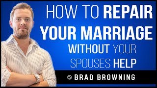 How To Repair Your Marriage (Without Your Spouses Help)