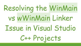 Resolving The Winmain Vs Wwinmain Linker Issue In Visual Studio C Projects