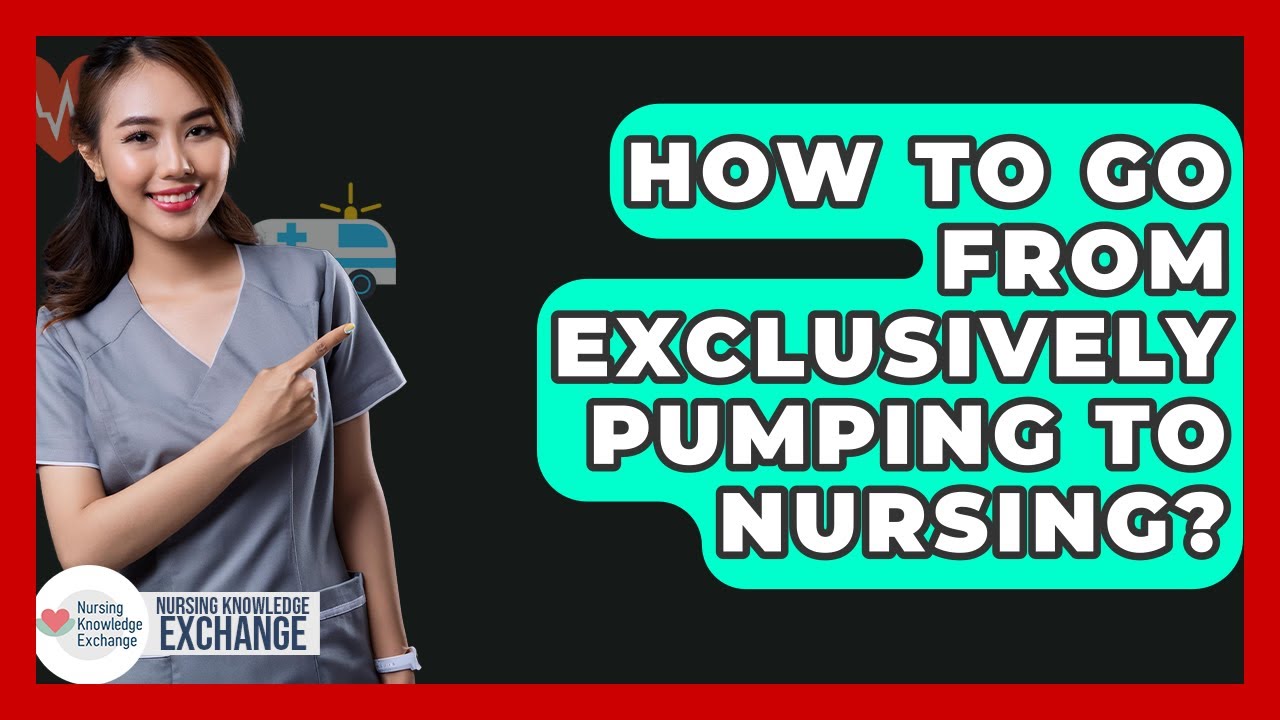 How To Go From Exclusively Pumping To Nursing? - Nursing Knowledge Exchange