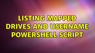 Listing Mapped Drives and Username Powershell Script