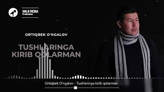 Ortiqbek O'ngalov  - Tushlaringa Kirib Qolarman