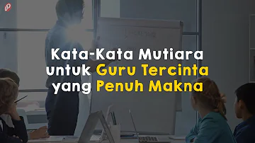 Kata Kata Mutiara untuk Guru Tercinta yang Penuh Makna