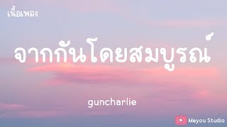 จากกันโดยสมบูรณ์ - guncharlie   (เนื้อเพลง)