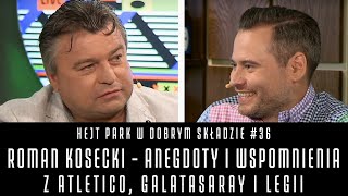 HEJT PARK W DOBRYM SKŁADZIE #36 - ROMAN KOSECKI - ANEGDOTY Z ATLETICO, GALATASARAY I LEGII