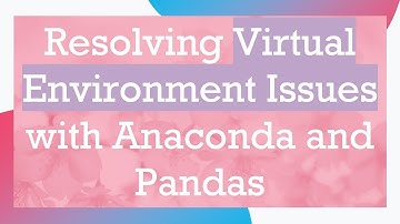 Resolving Virtual Environment Issues with Anaconda and Pandas