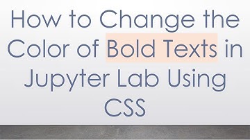 How to Change the Color of Bold Texts in Jupyter Lab Using CSS
