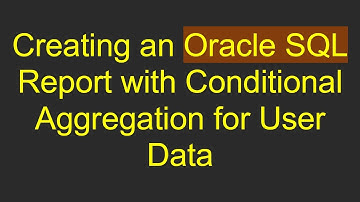 Creating an Oracle SQL Report with Conditional Aggregation for User Data
