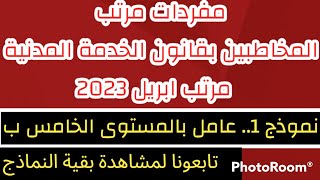 مفردات مرتبات ابريل 2023 للعاملين المخاطبين بقانون الخدمة المدنية. موظف بالدرجة الخامسه