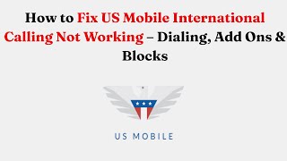 How to Fix US Mobile International Calling Not Working – Dialing, Add Ons & Blocks