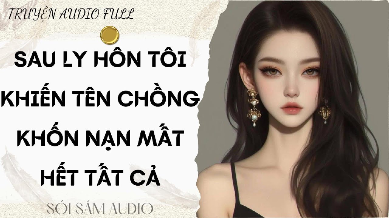 TRUYỆN AUDIO FULL || SAU LY HÔN TÔI KHIẾN TÊN CHỒNG KHỐN NẠN MẤT HẾT TẤT CẢ
