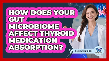 How Does Your Gut Microbiome Affect Thyroid Medication Absorption? - Thyroid Wellness Hub