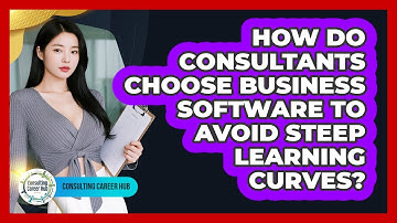 How Do Consultants Choose Business Software To Avoid Steep Learning Curves? - Consulting Career Hub