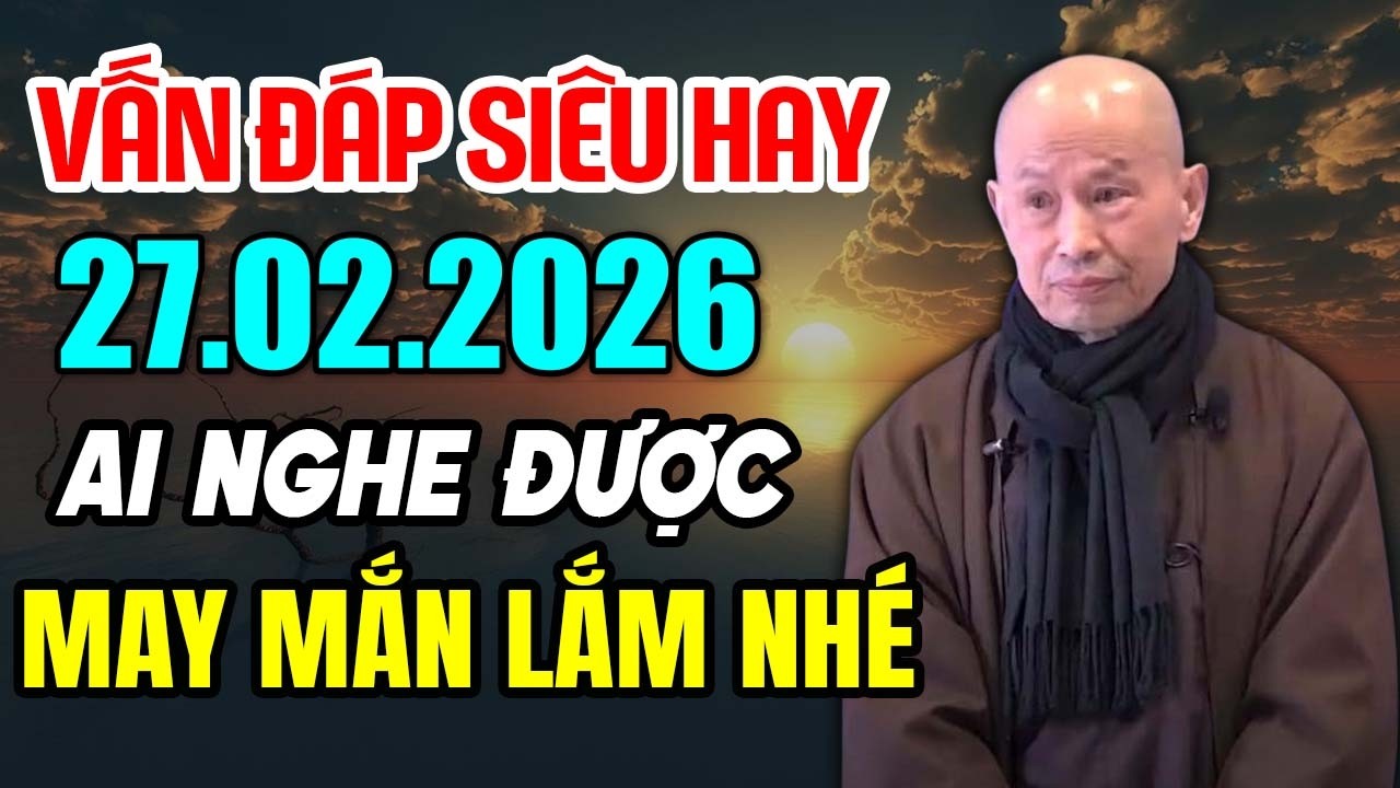 Bài vấn đáp siêu hay, 27.02.2026 ai mà nghe được may mắn lắm - Thầy Thích Phước Tịnh