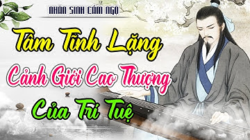 TÂM TĨNH LẶNG: Cảnh Giới Cao Thượng Của Trí Tuệ | Nhân Sinh Cảm Ngộ