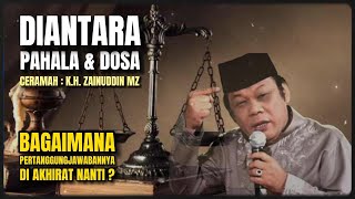 CERAMAH KH ZAINUDDIN MZ - PAHALA & DOSA ( TANGGUNG JAWAB DI AKHIRAT )
