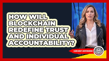 How Will Blockchain Redefine Trust And Individual Accountability? - Learn About Libertarianism