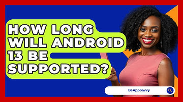How Long Will Android 13 Be Supported? - Be App Savvy