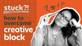 Getting Unstuck: How To Overcome Your Creative Block