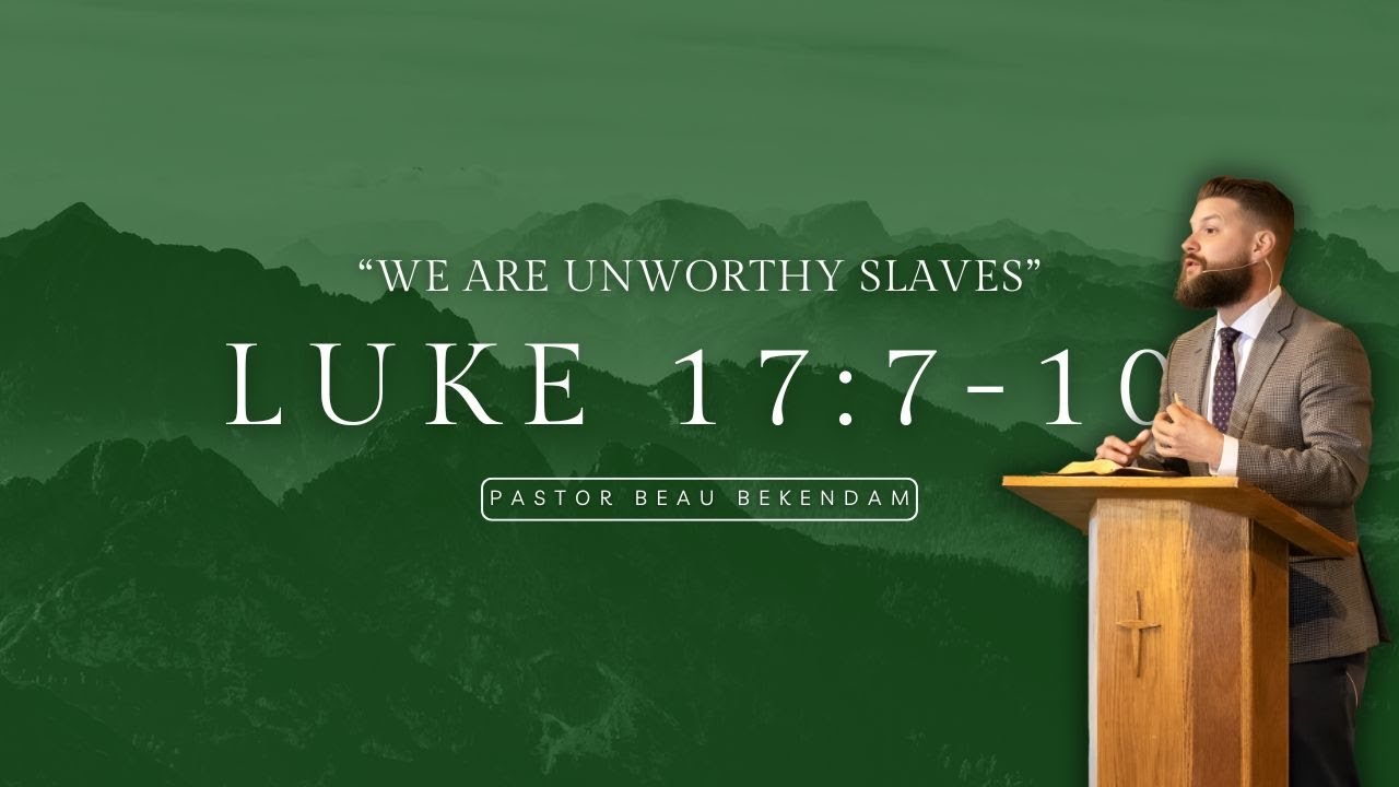 Luke 17:7-10 | “We Are Unworthy Slaves” | Pastor Beau Bekendam - YouTube