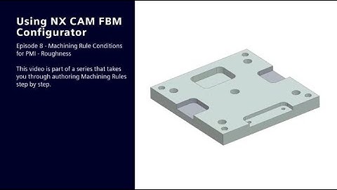 Using NX CAM FBM Configurator: Ep 8 - Machining Rule Conditions for PMI - roughness