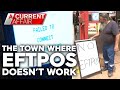 The country town where EFTPOS won't work | A Current Affair