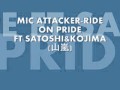 Mic Attacker-Ride On Pride feat.SATOSHI&amp;KOJIMA For 山嵐