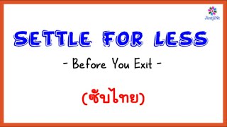 [ซับไทย] Before You Exit - Settle For Less lyrics