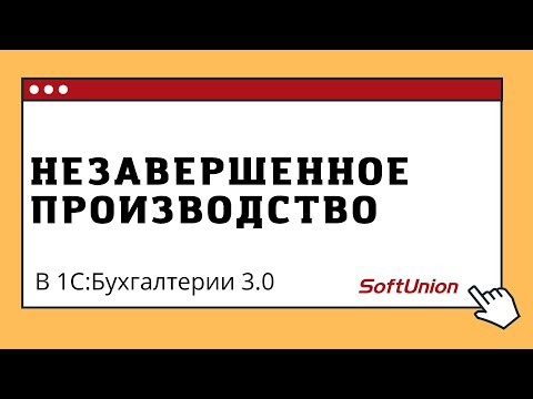 Незавершенное производство в 1С:Бухгалтерии 3.0