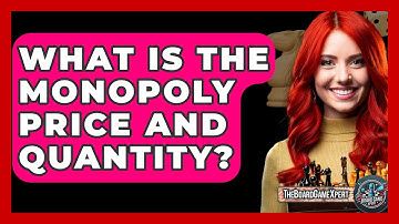 What Is The Monopoly Price And Quantity? - The Board Game Xpert