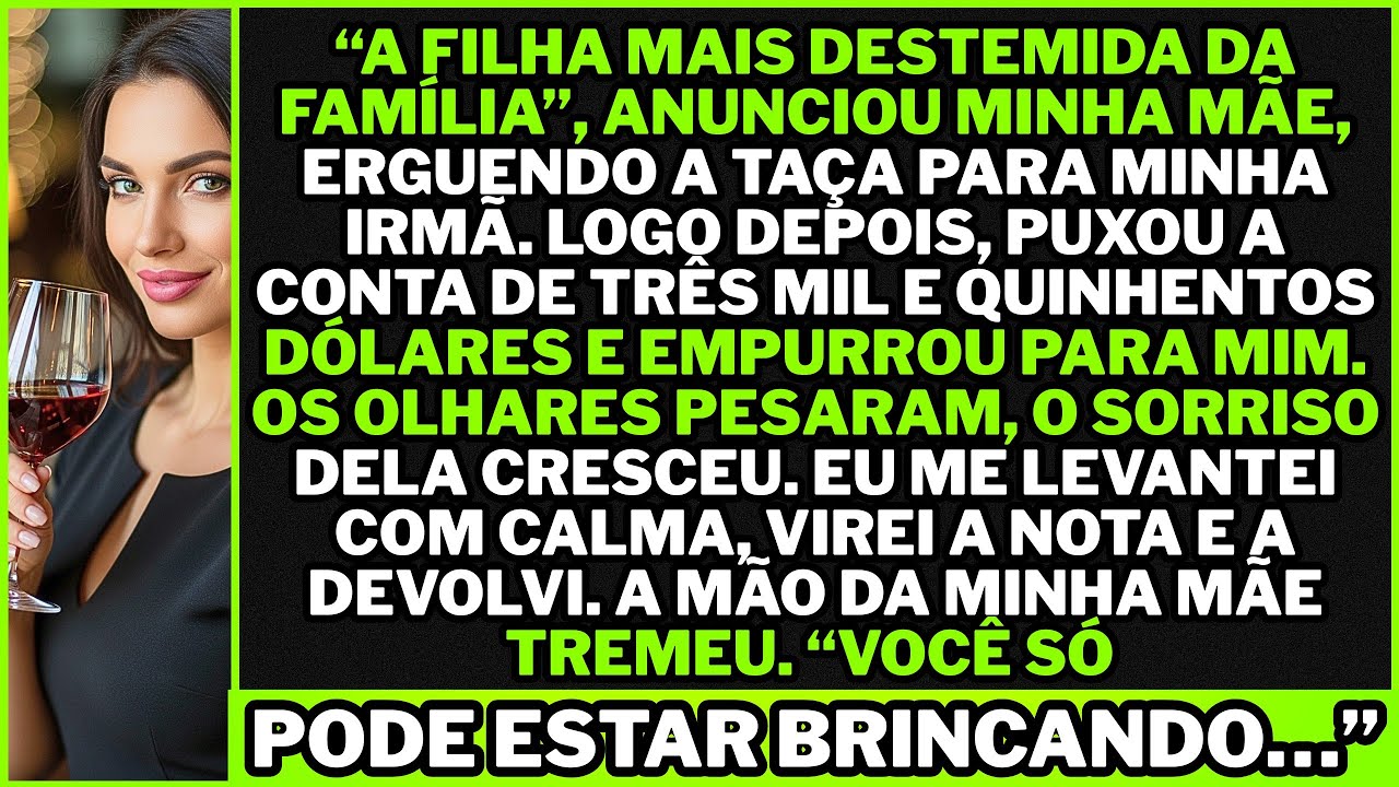 Mamãe brindou minha irmã, a corajosa. Empurrou a conta de R$ 3 mil e 500 dólares para mim. E...
