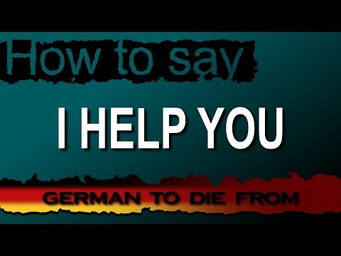 to help [helfen] － "I help you" in German! － German to Die from!