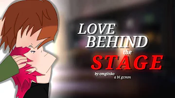 ☆ Love behind the stage(REUPLOAD) ☆  ▪︎  bl/gay gcmm/glmm  •  by omgitsko • INSPIRED creds in desc