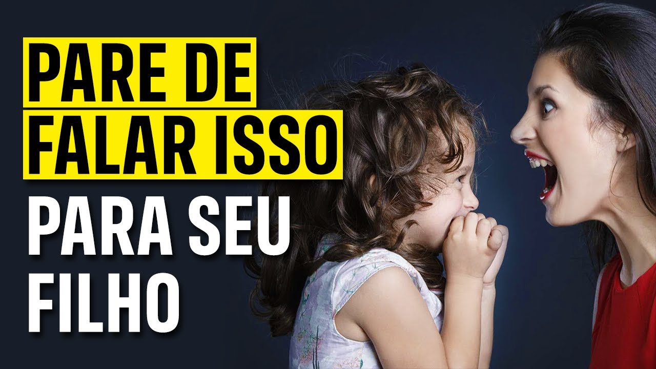 10 FRASES QUE VOCÊ NUNCA DEVE FALAR AO SEU FILHO - As Palavras Têm Poder