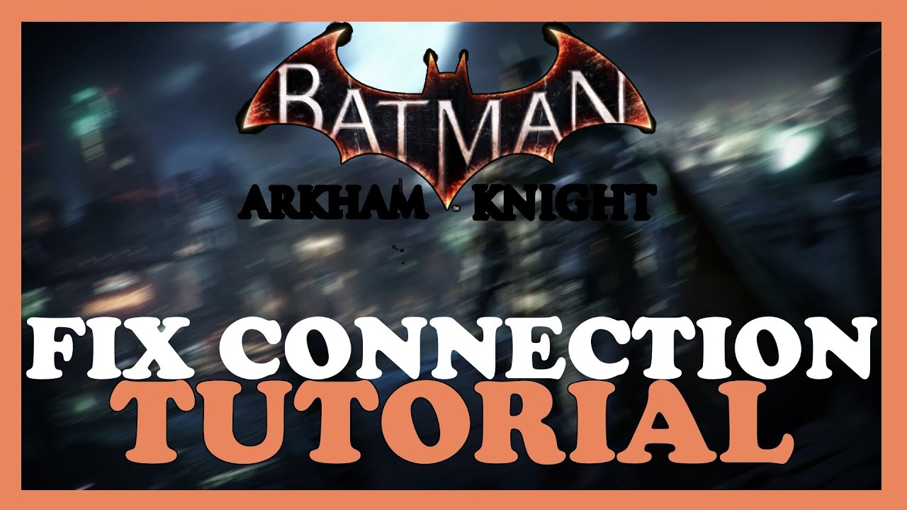 Batman: Arkham Knight – How to Fix Connection Issues – Complete ...