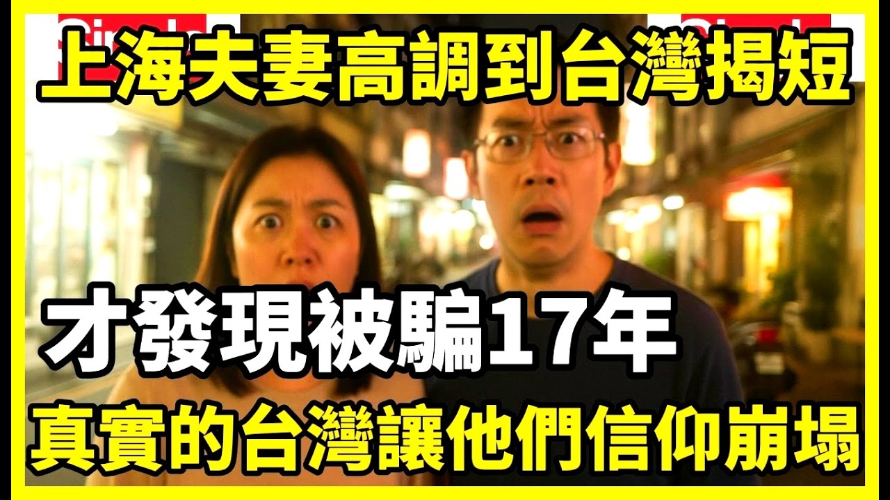 一對上海夫妻高調自負的到台灣揭短，結果在台灣街頭傻眼，發現他們兩人被騙了17年，真實的台灣讓他們信仰崩塌徹底覺醒