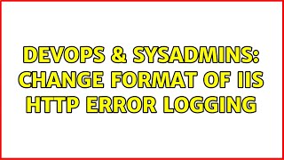 DevOps & SysAdmins: Change format of IIS HTTP Error logging