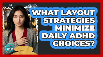 What Layout Strategies Minimize Daily ADHD Choices?