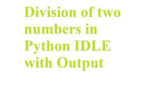 P4. Division of two numbers in Python IDLE with output