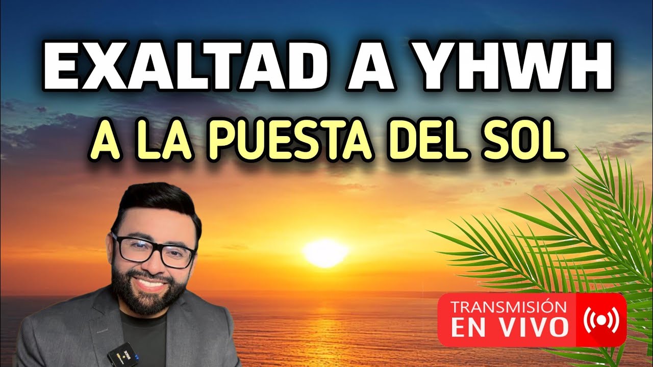 EXALTAD A YHWH A LA PUESTA DEL SOL | INICIO DEL SHABAT