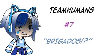 TeamHumans #7 | &#39;&#39;Brigados!?&#39;&#39; | Versão Gacha Life