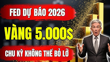 FED DỰ BÁO VÀNG 2026: VÌ SAO MỐC 5.000 USD KHÔNG CÒN XA?