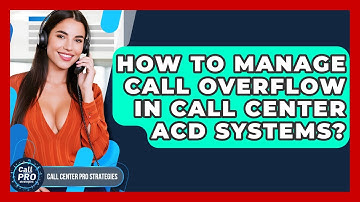 How To Manage Call Overflow In Call Center ACD Systems? - Call Center Pro Strategies